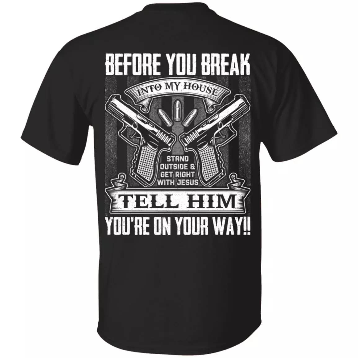 Before You Break Into My House Stand Outside Get Rights With Jesus Tell Him You're On Your Way Print On Back T-Shirt, Black, Unisex T-Shirt