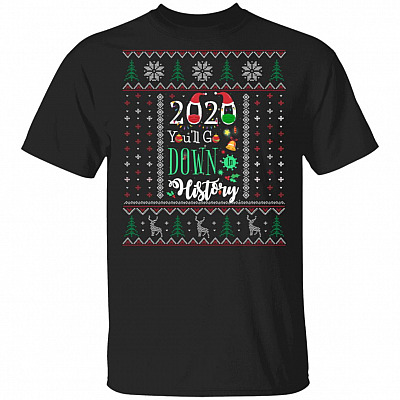 2020 You'll Go Down In History Ugly T-Shirt - Christmas 2020 Ugly T-Shirt, Black, Unisex T-Shirt