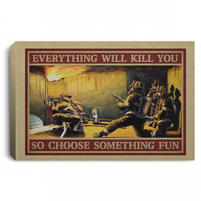 Firefighter Everything Will Kill You So Choose Something Fun Wrapped Framed Canvas Prints - Unframed Poster, White, 0.75'' Framed Canvas