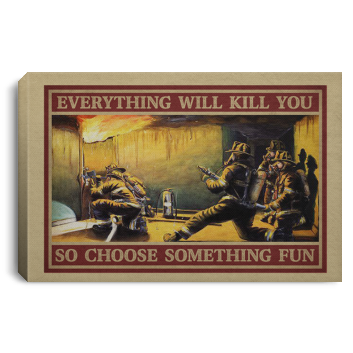 Firefighter Everything Will Kill You So Choose Something Fun Wrapped Framed Canvas Prints - Unframed Poster, White, 0.75'' Framed Canvas