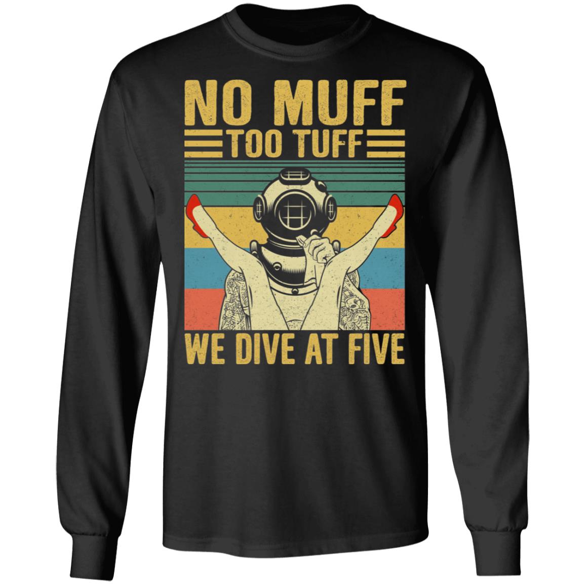 No Muff Too Tuff We Dive At Five Scuba Diving Vintage Hoodie - Sweatshirt - Funny Scuba Diver Long Sleeve, Black, Long Sleeve No Muff Too Tuff We Dive At Five Scuba Diving Vintage Hoodie - Sweatshirt - Funny Scuba Diver Long Sleeve, Black, Long Sleeve