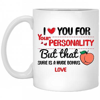 I Love You For Your Personality But That Butt Sure Is A Huge Bonus Ceramic Coffee Mug - Color Changing Mug, White, 11 oz. White Mug
