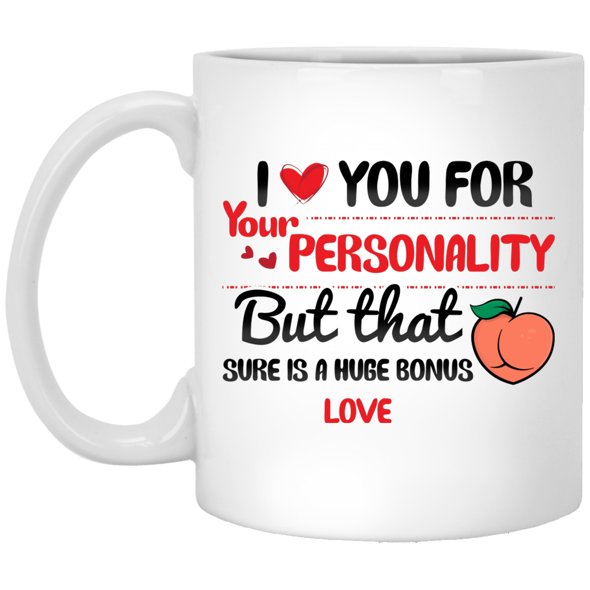 I Love You For Your Personality But That Butt Sure Is A Huge Bonus Ceramic Coffee Mug - Color Changing Mug, White, 11 oz. White Mug
