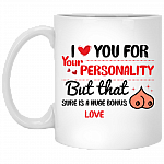 I Love You For Your Personality But That Boobs Sure Is A Huge Bonus Ceramic Coffee Mug - Color Changing Mug, White, 11 oz. White Mug