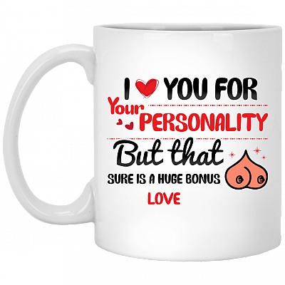 I Love You For Your Personality But That Boobs Sure Is A Huge Bonus Ceramic Coffee Mug - Color Changing Mug, White, 11 oz. White Mug