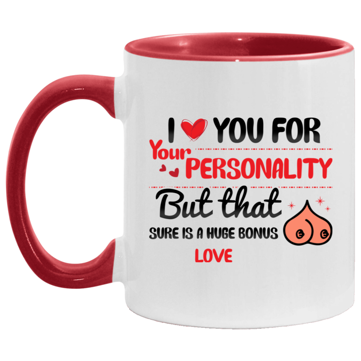 I Love You For Your Personality But That Boobs Sure Is A Huge Bonus Accent Mug, White/Red, 11 oz. Accent Mug