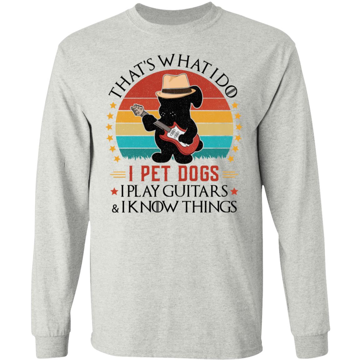 I Pet Dogs Play Guitars Know Things Shirt, Ash, Long Sleeve