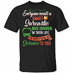 Everyone Needs A Smart Sarcastic Bus Driver T-Shirt - Funny Bus Driver Shirt, Black, Unisex T-Shirt