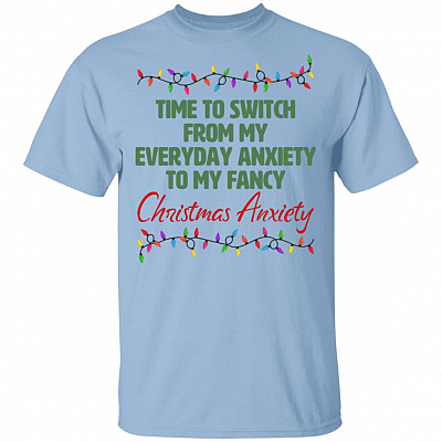 Time To Switch From My Everyday Anxiety To My Fancy Christmas Anxiety Shirt - Funny Christmas Shirt, Light Blue, Unisex T-Shirt