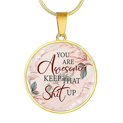 You Are Awesome Keep That Sht Up Circle Pendant Necklace - Circle Luxury Necklace (Gold Plated)