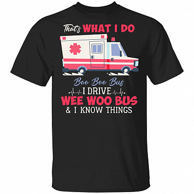 That's What I Do Boo Boo Bus I Drive Ambulance and I Know Things Emergency Medical Technician T-Shirt, Black, Unisex T-Shirt