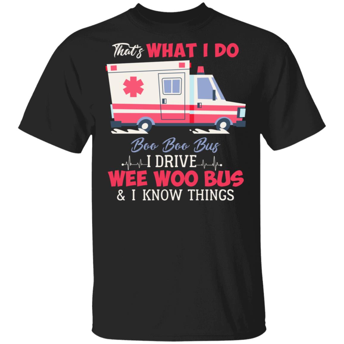 That's What I Do Boo Boo Bus I Drive Ambulance and I Know Things Emergency Medical Technician T-Shirt, Black, Unisex T-Shirt That's What I Do Boo Boo Bus I Drive Ambulance and I Know Things Emergency Medical Technician T-Shirt, Black, Unisex T-Shirt