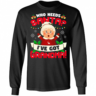 Who Needs Santa I've Got Grandma Funny Christmas Hoodie - Sweatshirt - Long Sleeve Shirt, Black, Long Sleeve