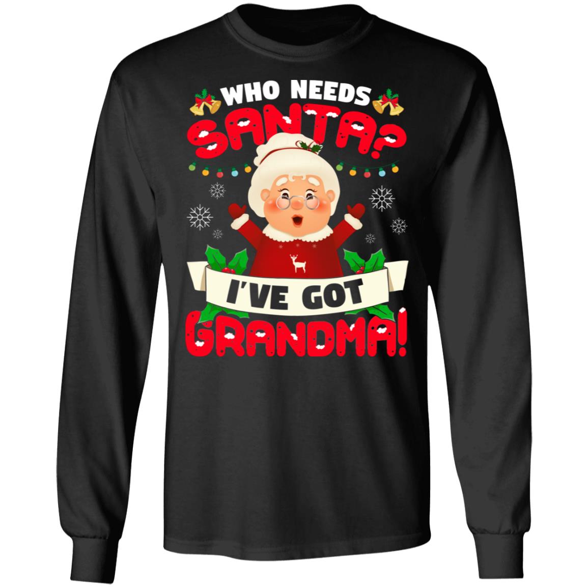Who Needs Santa I've Got Grandma Funny Christmas Hoodie - Sweatshirt - Long Sleeve Shirt, Black, Long Sleeve