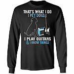 That's What I Do I Pet Dog I Play Guitars And I Know Things Hoodie - Sweatshirt - Long Sleeve, Black, Long Sleeve