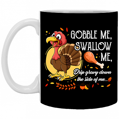 Gobble Me Swallow Me Drip Gravy Down The Side Of Me Funny Turkey Thanksgiving Ceramic Coffee Mug - Beer Stein, Black, 11 oz. White Mug