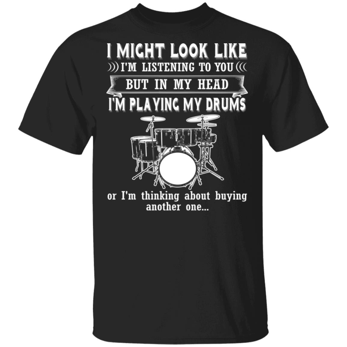 I Might Look Like Listening To You But In My Head I'm Playing Drums T-Shirt - Funny Drums Shirt, Black, Unisex T-Shirt