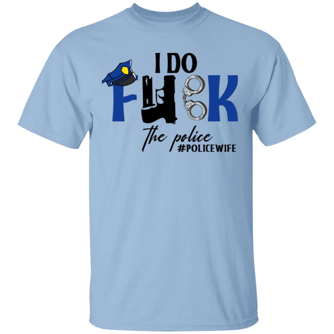 I Do Fuk The Police T-Shirt - Funny Police Wife Shirt, Light Blue, Unisex T-Shirt I Do Fuk The Police T-Shirt - Funny Police Wife Shirt, Light Blue, Unisex T-Shirt
