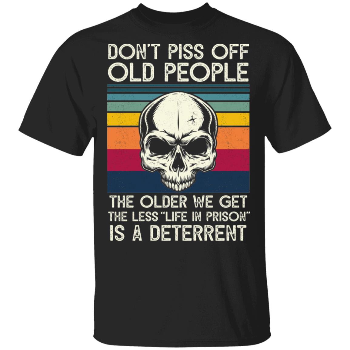 Skull Don't Piss Off People The Older We Get The Less Life In Prison Is A Deterrent Vintage Retro T-Shirt, Black, Unisex T-Shirt Skull Don't Piss Off People The Older We Get The Less Life In Prison Is A Deterrent Vintage Retro T-Shirt, Black, Unisex T-Shirt
