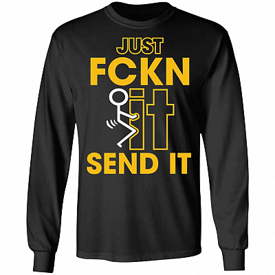 Fuck It Just Fckn Send It Funny Sarcasm Hoodie - Sweatshirt - Long Sleeve Shirt, Black, Long Sleeve