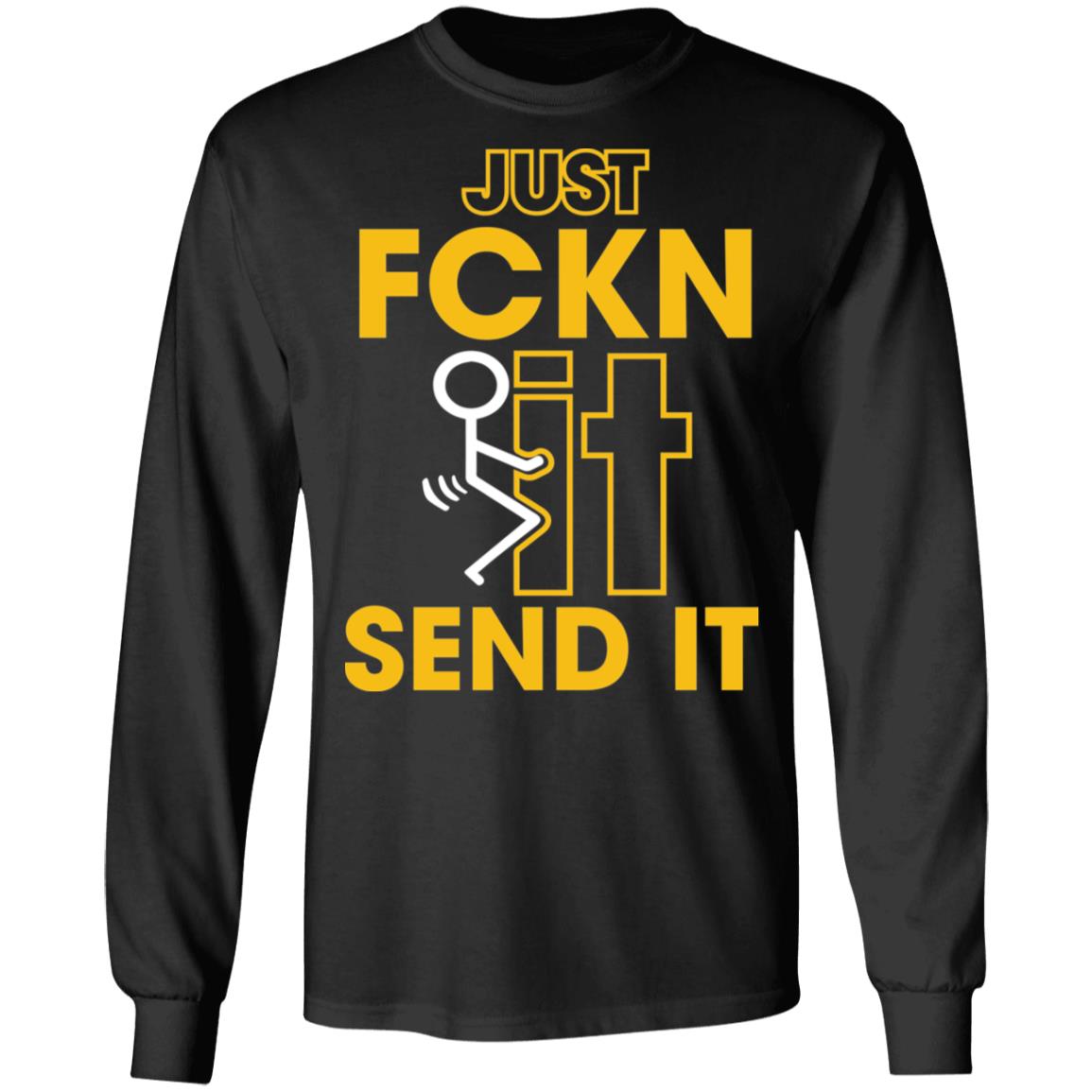 Fuck It Just Fckn Send It Funny Sarcasm Hoodie - Sweatshirt - Long Sleeve Shirt, Black, Long Sleeve