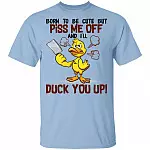 Born To Be Cute But Piss Me Off And I'll Duck You Up Funny Cute Duck T-Shirt - Duck Lover Shirt, Light Blue, Unisex T-Shirt Born To Be Cute But Piss Me Off And I'll Duck You Up Funny Cute Duck T-Shirt - Duck Lover Shirt, Light Blue, Unisex T-Shirt