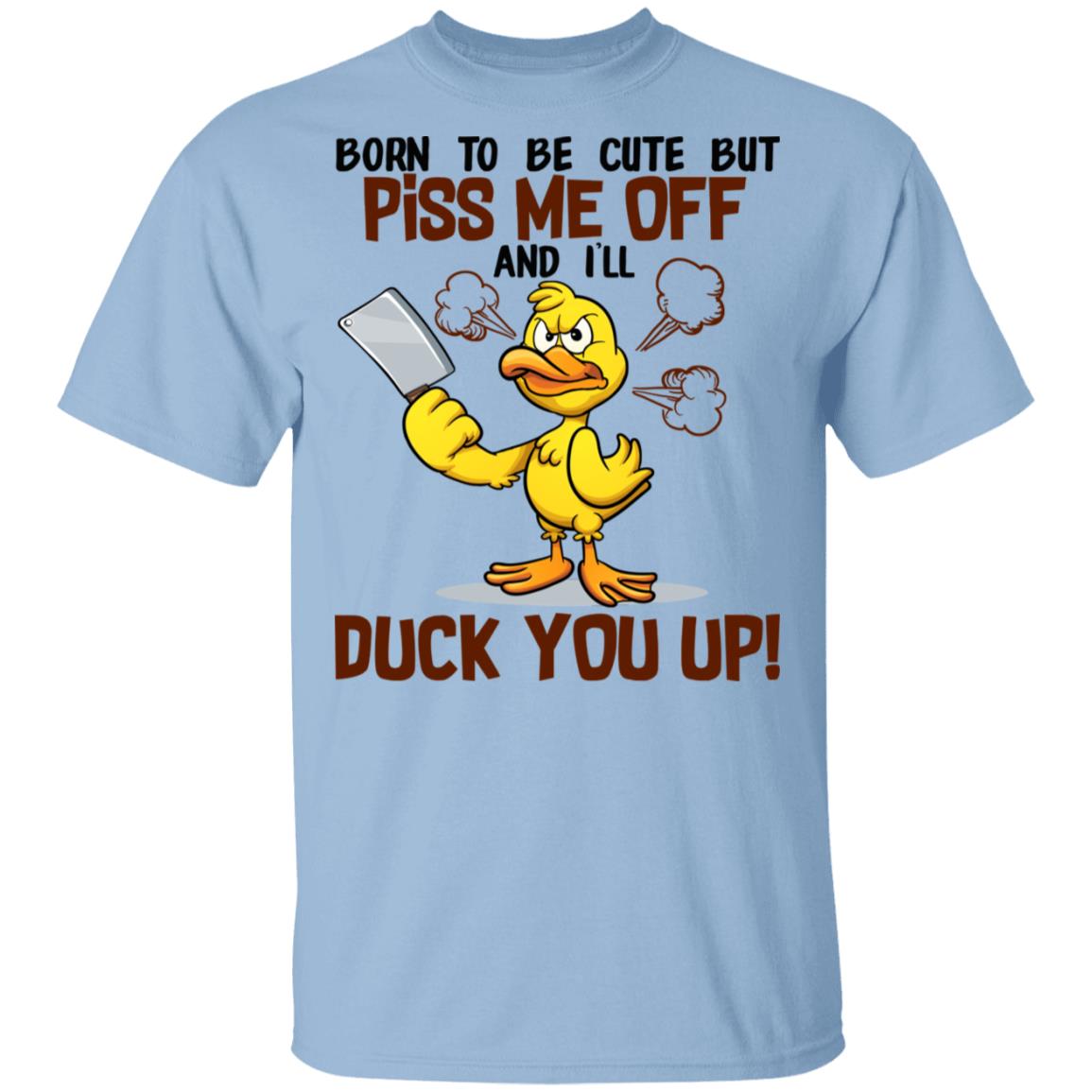 Born To Be Cute But Piss Me Off And I'll Duck You Up Funny Cute Duck T-Shirt - Duck Lover Shirt, Light Blue, Unisex T-Shirt Born To Be Cute But Piss Me Off And I'll Duck You Up Funny Cute Duck T-Shirt - Duck Lover Shirt, Light Blue, Unisex T-Shirt