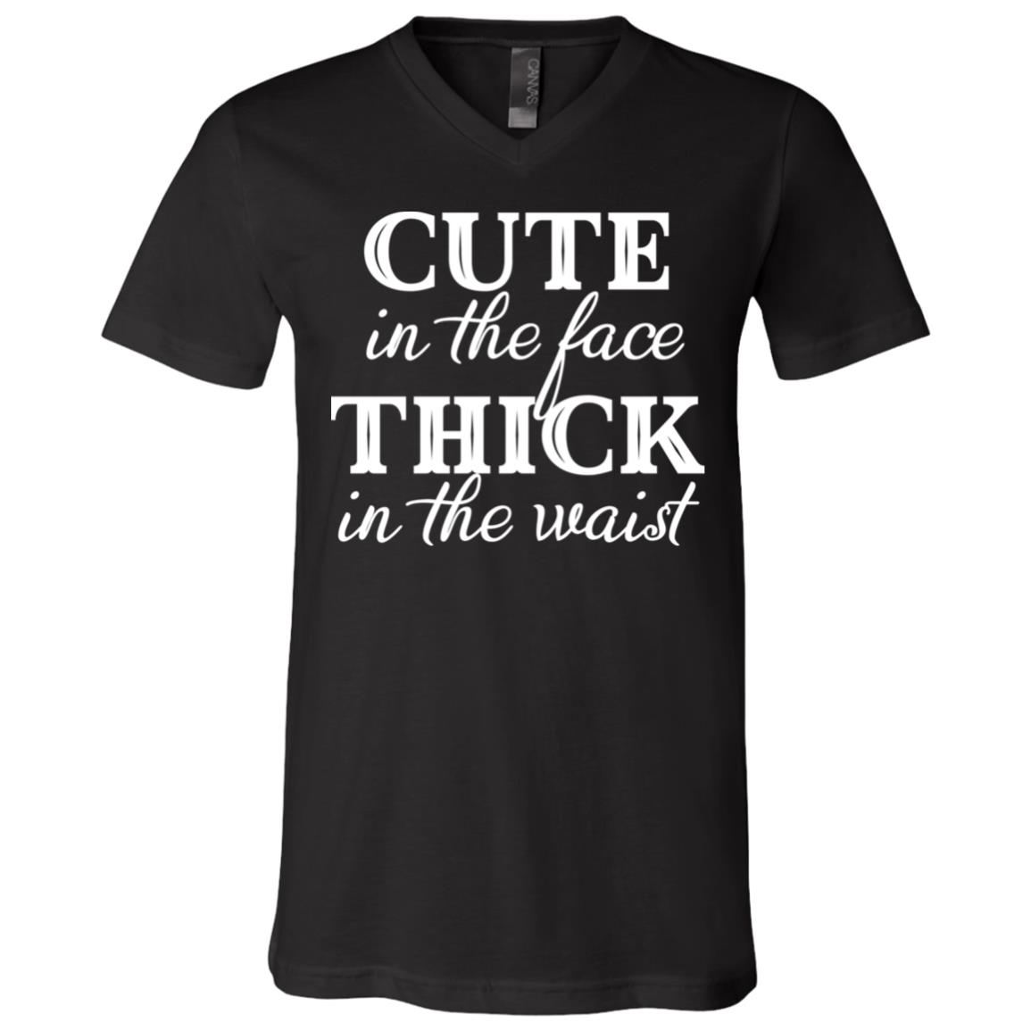 Cute In The Face Thick In The Waist T-Shirt - V-Neck Shirt - Funny Saying Shirt, Black, V-Neck T-Shirt