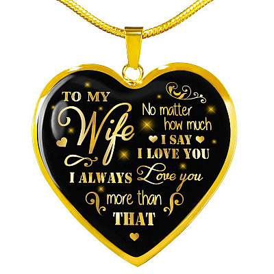 To My Wife No Matter How Much I Say I Love You I Always Love You Anniversary Necklace Heart Pendant Necklace - Heart Luxury Necklace (Gold Plated)