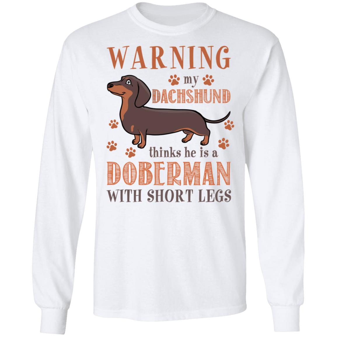 Warning My Dachshund Thinks He Is A Doberman With Short Legs Hoodie - Sweatshirt - Long Sleeve, White, Long Sleeve Warning My Dachshund Thinks He Is A Doberman With Short Legs Hoodie - Sweatshirt - Long Sleeve, White, Long Sleeve