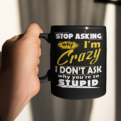 Alternative view of Stop Asking Why I'm Crazy You're Stupid Ceramic Coffee Mug - Beer Stein - Water Bottle - Color Changing Mug