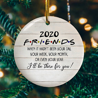 2020 Friends TV Show When It Hasn't Been Your Day Your Week I'll Be There For You Christmas Circle Ornament