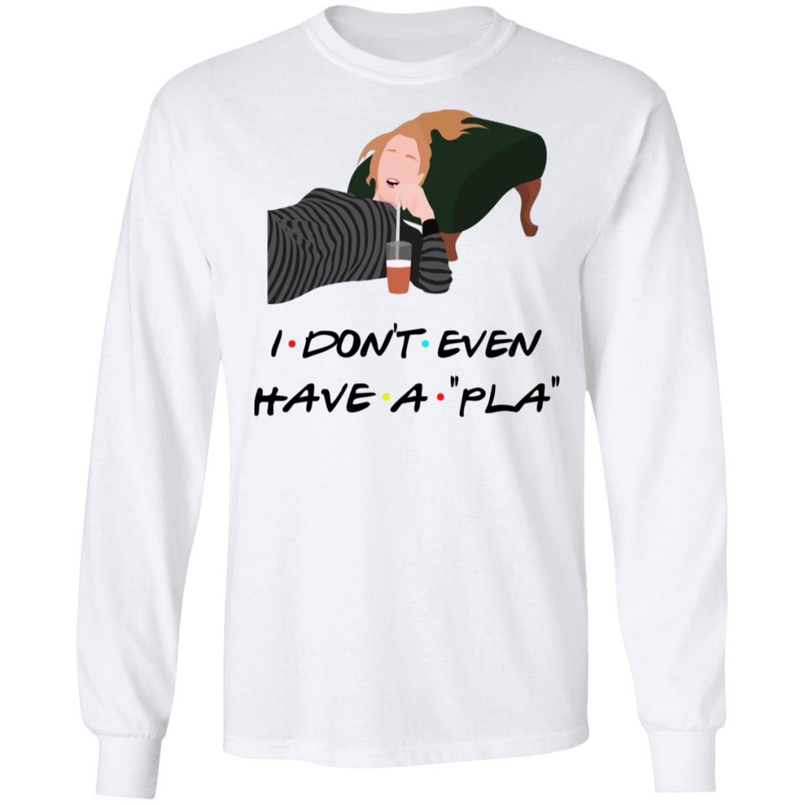 I Don't Even Have A Pla Hoodie, White, Long Sleeve