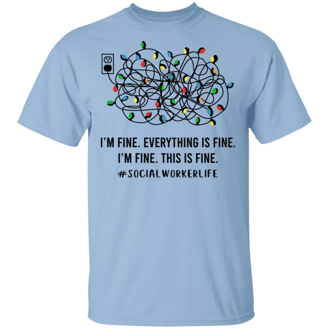Social Worker Life I'm Fine Everything Is Fine, Light Blue, Unisex T-Shirt Social Worker Life I'm Fine Everything Is Fine, Light Blue, Unisex T-Shirt