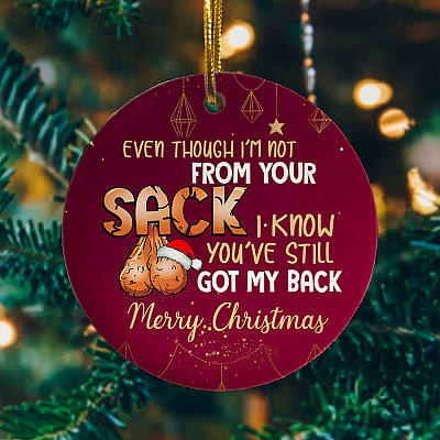 Even Though I'm Not From Your Sack I Know You've Still Got My Back Merry Christmas Circle Christmas Ornament