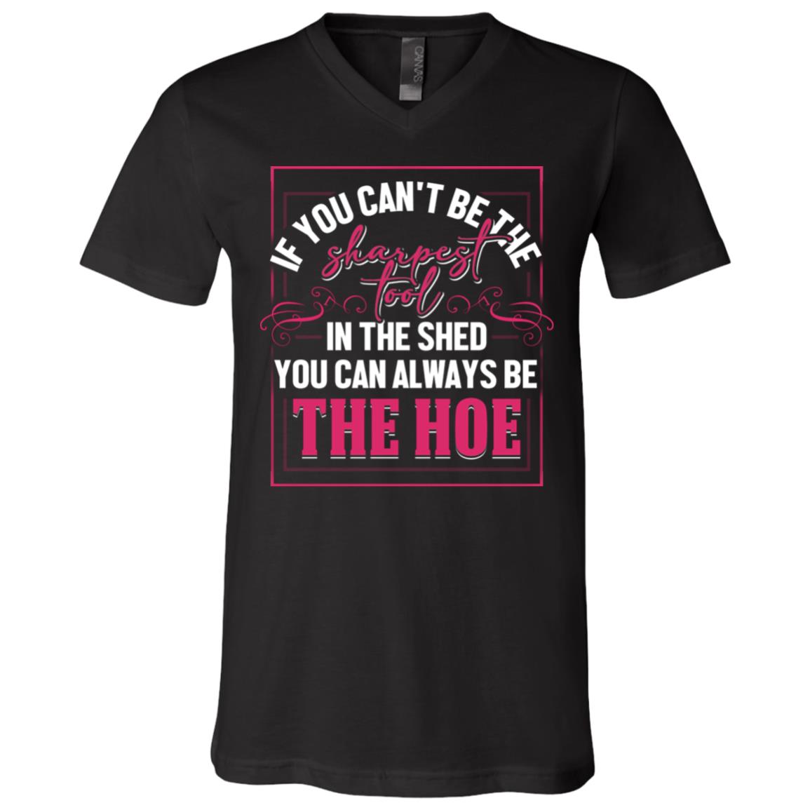 If You Can't Be The Sharpest Tool In The Shed, Black, V-Neck T-Shirt If You Can't Be The Sharpest Tool In The Shed, Black, V-Neck T-Shirt