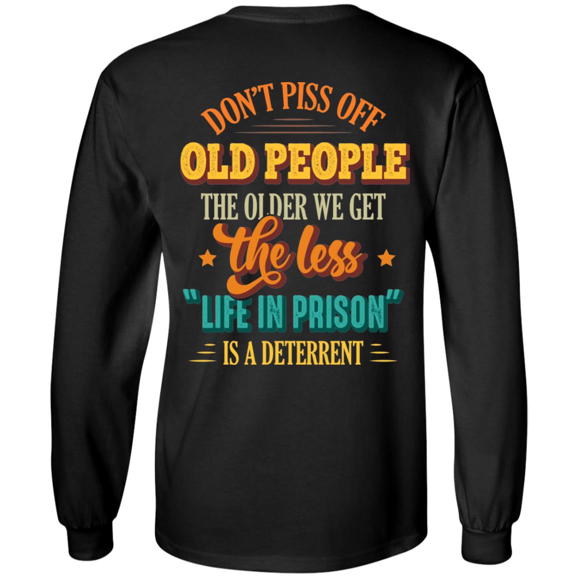 Don’t Piss Off Old People The Older We Get The Less Life In Prison Print On Back Hoodie - Sweatshirt - Long Sleeve, Black, Long Sleeve