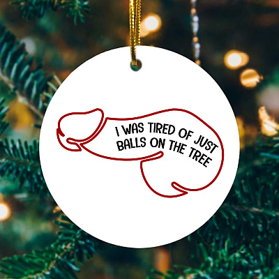 I Was Tired Of Just Balls On The Tree Christmas Circle Ornament - Funny Christmas Ornament