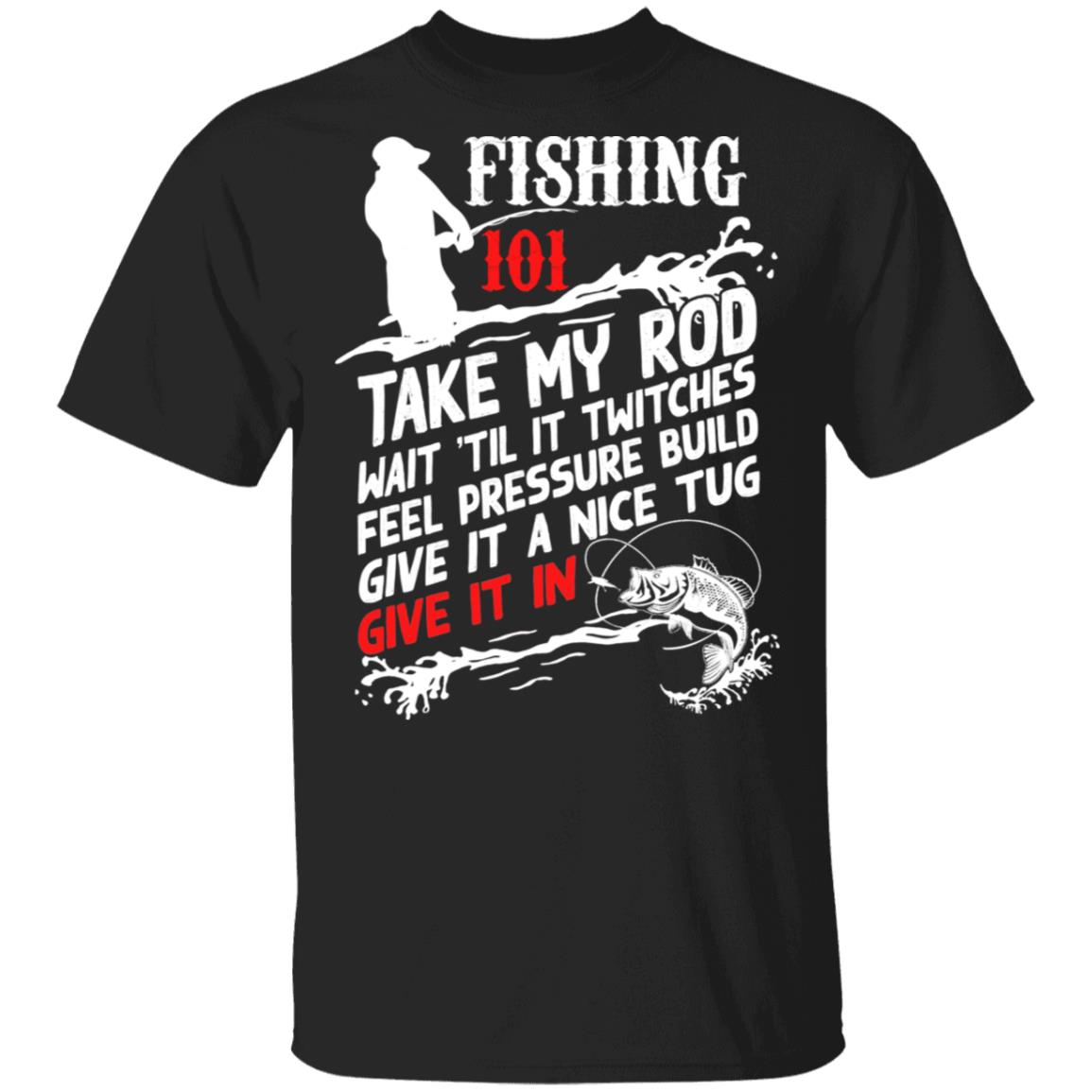 Fishing 101 Take My Rod T-Shirt, Black, Unisex T-Shirt Fishing 101 Take My Rod T-Shirt, Black, Unisex T-Shirt