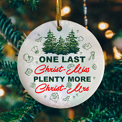 One Last Christ-MISS Plenty More Christ-MRS Christmas Decorative Ornament - Funny Bride Fiancée Meme Ornament
