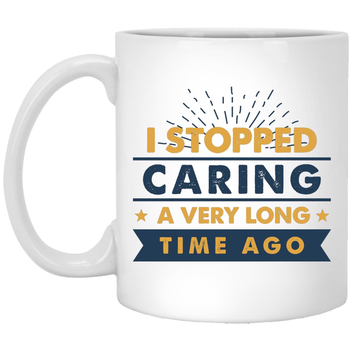 I Stopped Caring a Very Long Time Mug, White, 11 oz. White Mug