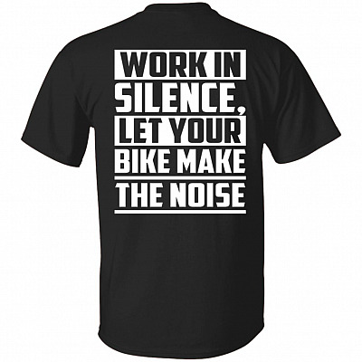 Work in Silence Let Your Bike Make the Noise Print On Back Only - Plain Front T-Shirt, Black, Unisex T-Shirt