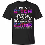I'm A Bitch I'm A Lover I'm A Crazy Ass Mother T-Shirt - Funny Mother T-Shirt, Black, Unisex T-Shirt
