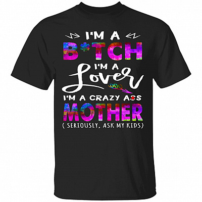 I'm A Bitch I'm A Lover I'm A Crazy Ass Mother T-Shirt - Funny Mother T-Shirt, Black, Unisex T-Shirt
