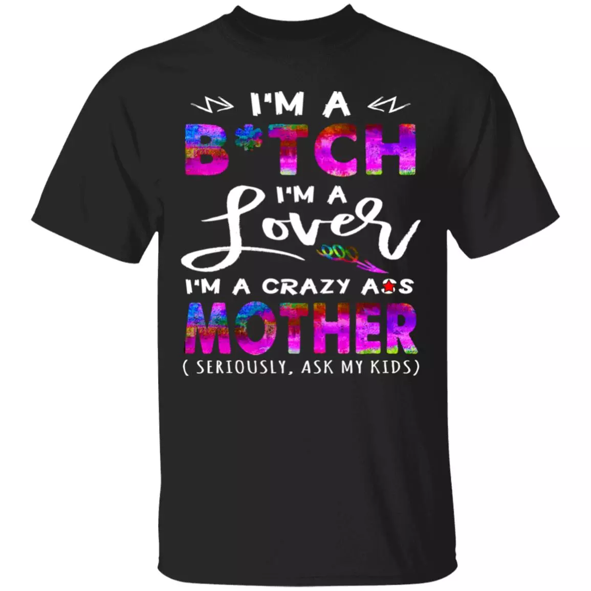 I'm A Bitch I'm A Lover I'm A Crazy Ass Mother T-Shirt - Funny Mother T-Shirt, Black, Unisex T-Shirt