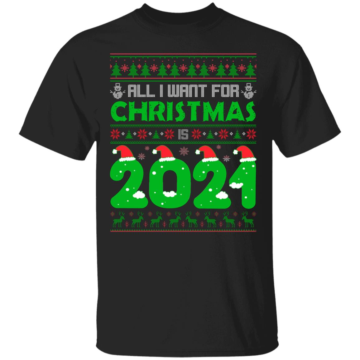 All I Want For Christmas Is 2021 Funny Quarantine Pandemic Christmas 2020 T-shirt - Xmas 2020 Shirt, Black, Unisex T-Shirt