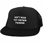 Ain't Dead Yet Mother FUC-KERS Funny, Black, Trucker Snapback Hat