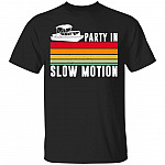 Party In Slow Motion T-Shirt - Funny Pontoon Shirt, Black, Unisex T-Shirt Party In Slow Motion T-Shirt - Funny Pontoon Shirt, Black, Unisex T-Shirt
