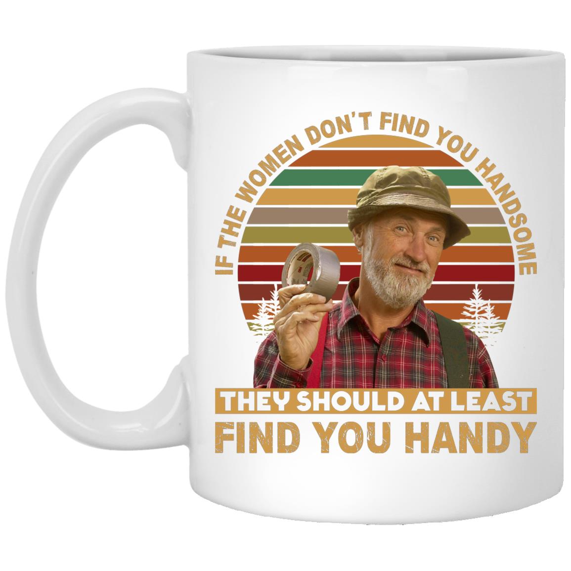 If The Women Don't Find You, White, 11 oz. White Mug If The Women Don't Find You, White, 11 oz. White Mug