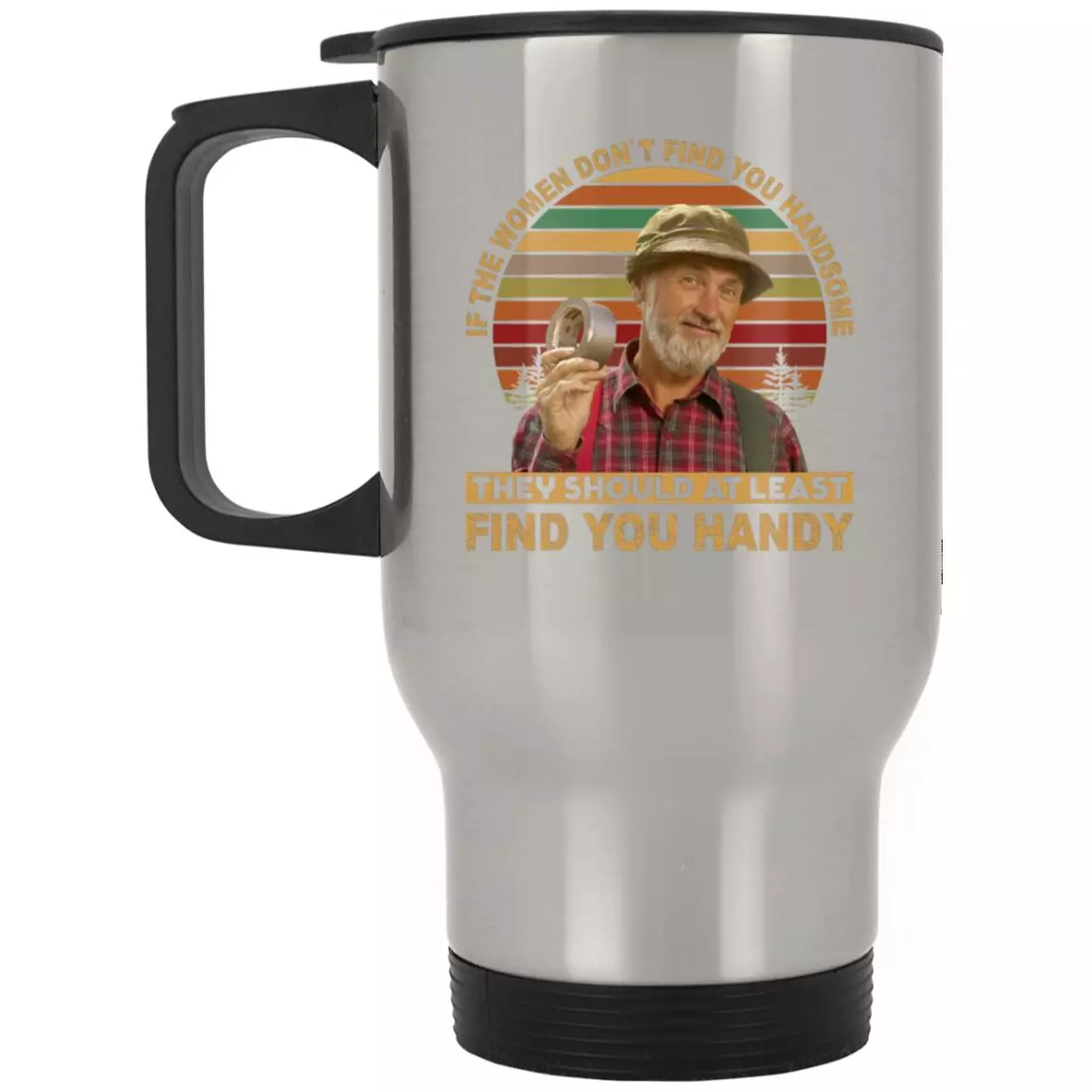 If The Women Don't Find You, Silver, 14 oz. Silver Travel Mug If The Women Don't Find You, Silver, 14 oz. Silver Travel Mug